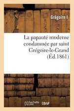 La Papaute Moderne Condamnee Par Saint Gregoire-Le-Grand