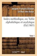 Index Methodique, Ou Table Alphabetique. Tome 1