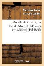 Modele de Charite, Ou Vie de Mme de Mejanes (4e Edition)