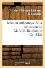 Relation Authentique de La Conversion de M. A.-M. Ratisbonne; Suivie de Deux Lettres