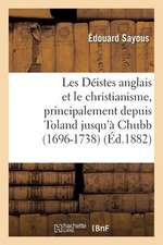 Les Deistes Anglais Et Le Christianisme, Principalement Depuis Toland Jusqu'a Chubb (1696-1738)