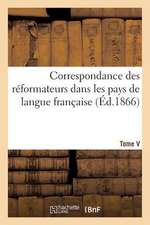 Correspondance Des Reformateurs Dans Les Pays de Langue Francaise.Tome V. 1538-1539