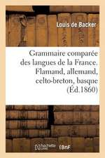 Grammaire Comparee Des Langues de La France. Flamand, Allemand, Celto-Breton, Basque