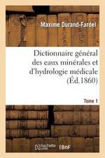 Dictionnaire General Des Eaux Minerales Et D Hydrologie Medicale. Tome 1