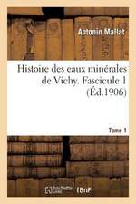 Histoire Des Eaux Minerales de Vichy. Tome 1, Fascicule 1