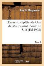 Oeuvres Completes de Guy de Maupassant. Tome 1 Boule de Suif