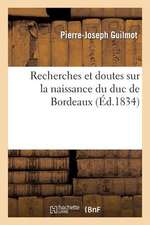 Recherches Et Doutes Sur La Naissance Du Duc de Bordeaux Etablis D Apres La Partie Officielle