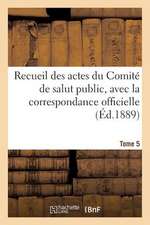 Recueil Des Actes Du Comite de Salut Public. Tome 5