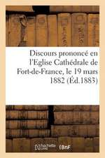 Discours Prononce En L'Eglise Cathedrale de Fort-de-France Le 19 Mars 1882, Pour La Benediction