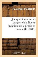 Quelques Idees Sur Les Dangers de La Liberte Indefinie de La Presse En France