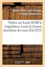 Notice Sur Louis XVIII Le Legislateur, Louis Le Grand, Deuxieme Du Nom