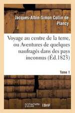 Voyage Au Centre de La Terre, Ou Aventures de Quelques Naufrages Dans Des Pays Inconnus. Tome 1