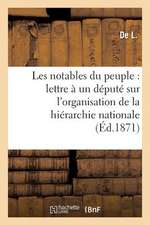 Les Notables Du Peuple: Lettre a Un Depute Sur L'Organisation de La Hierarchie Nationale