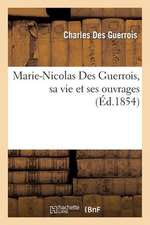 Marie-Nicolas Des Guerrois, Sa Vie Et Ses Ouvrages