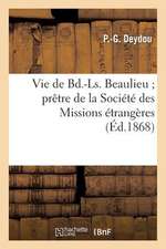 Vie de Bd.-Ls. Beaulieu; Pretre de La Societe Des Missions Etrangeres, Mort Pour La Foi En Coree: Des Prix Du Petit Seminaire de Bordeaux, Le 24 Aout