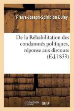 de La Rehabilitation Des Condamnes Politiques, Reponse Aux Discours de MM. Dupin Aine Et Barthe: (Chambre Des Deputes, Seance Du 16 Fevrier 1833)