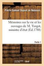 Memoires Sur La Vie Et Les Ouvrages de M. Turgot, Ministre D'Etat. Partie 1