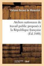 Ateliers Nationaux de Travail Public Proposes a la Republique Francaise Comme Moyen de Resoudre: Le Premier Probleme de L'Economie Politique Des Peupl