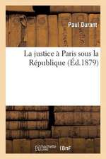 La Justice a Paris Sous La Republique