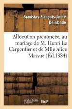 Allocution Prononcée Par M. l'Abbé Delalonde, Au Mariage de Henri Le Carpentier Et Alice Massue: Dans l'Église Saint-Romain de Rouen, Le 8 Novembre 18