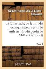 La Christiade, Ou Le Paradis Reconquis, Pour Servir de Suite Au Paradis Perdu de Milton.Tome 6