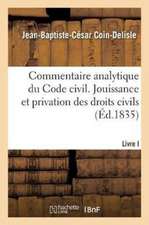 Commentaire Analytique Du Code Civil. Livre Ier, Titre Ier. Jouissance Et Privation. Droits Civils