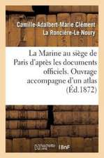 La Marine Au Siège de Paris. Atlas Contenant Huit Grandes Cartes Des Travaux Français Et Allemands