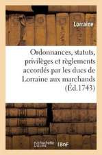 Ordonnances, Statuts, Privilèges Et Règlements Accordés Aux Marchands Juges-Consuls Dudit Duché