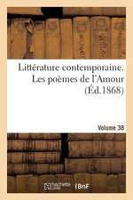 Litterature Contemporaine. Les Poemes de L'Amour. Volume 38