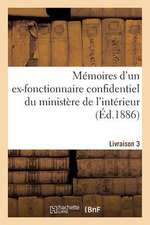 Memoires D'Un Ex-Fonctionnaire Confidentiel Du Ministere de L'Interieur. Livraison 3