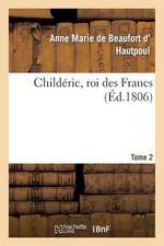 Childeric, Roi Des Francs. Tome 2