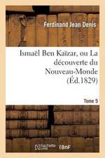 Ismael Ben Kaizar, Ou La Decouverte Du Nouveau-Monde. Tome 5