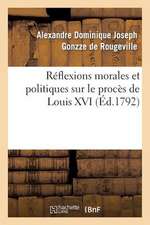 Reflexions Morales Et Politiques Sur Le Proces de Louis XVI