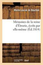 Memoires de La Reine D'Etrurie, Ecrits Par Elle-Meme