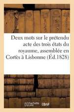 Deux Mots Sur Le Pretendu Acte Des Trois Etats Du Royaume, Assemblee En Cortes a Lisbonne (Ed.1828): , Fait Le 11 Juillet 1828