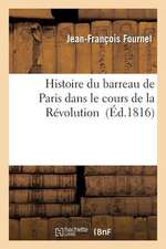 Histoire Du Barreau de Paris Dans Le Cours de La Revolution