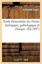 Traite Elementaire de Chimie Biologique, Pathologique Et Clinique