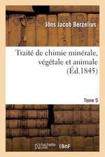 Traite de Chimie Minerale, Vegetale Et Animale. Tome 5