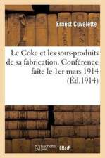 Le Coke Et Les Sous-Produits de Sa Fabrication. Conference Faite Le 1er Mars 1914 Au Conservatoire: National Des Arts Et Metiers