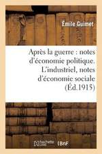 Apres La Guerre: Notes D'Economie Politique. L'Industriel, Notes D'Economie Sociale