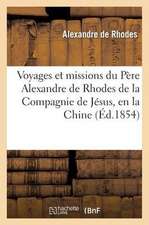 Voyages Et Missions Du Pere Alexandre de Rhodes de La Compagnie de Jesus, En La Chine