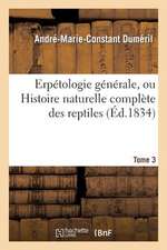 Erpetologie Generale, Ou Histoire Naturelle Complete Des Reptiles. Tome 3