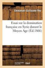 Essai Sur La Domination Francaise En Syrie Durant Le Moyen Age