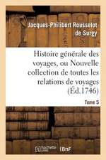 Histoire Generale Des Voyages, Ou Nouvelle Collection de Toutes Les Relations de Voyages. Tome 5