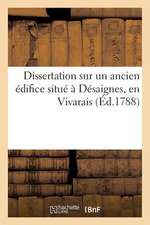 Dissertation Sur Un Ancien Edifice Situe a Desaignes, En Vivarais