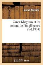 Omar Khayyam Et Les Poisons de L'Intelligence