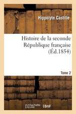 Histoire de La Seconde Republique Francaise. T. 2