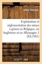 Exploitation Et Reglementation Des Mines a Grisou En Belgique, En Angleterre Et En Allemagne 2