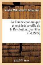 La France Economique Et Sociale a la Veille de La Revolution. Les Villes