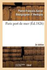 Paris Port de Mer, Par L'Auteur de La Revue Politique de L'Europe En 1825... 2eme Edition